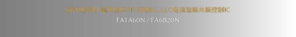 高效电源用临界模式pfc控制ic, llc电流谐振共振控制ic fa1a60n / fa6b20n